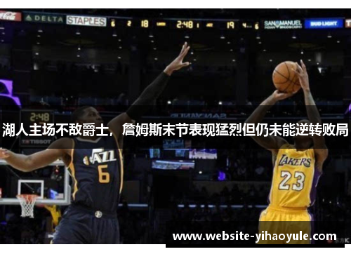 湖人主场不敌爵士，詹姆斯末节表现猛烈但仍未能逆转败局